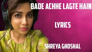 bade achhe lagte hain  lyrics  shreya ghoshal [upl. by Nylrahs]