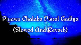 Piyawa Chalabe Diesel Gadiya Slowed And Reverb [upl. by Weisbrodt864]