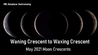 From Waning Crescent to Waxing Crescent  May 2021 Moon Crescents [upl. by Peppie]