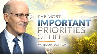 The Most Important Priorities of Life  Doug Batchelor [upl. by Lashoh]