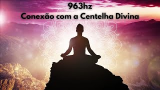 963hz Frequência de Deusconexão com a centelha divinapeça e receba [upl. by Tyrrell765]